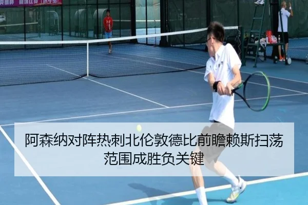阿森纳对阵热刺北伦敦德比前瞻赖斯扫荡范围成胜负关键