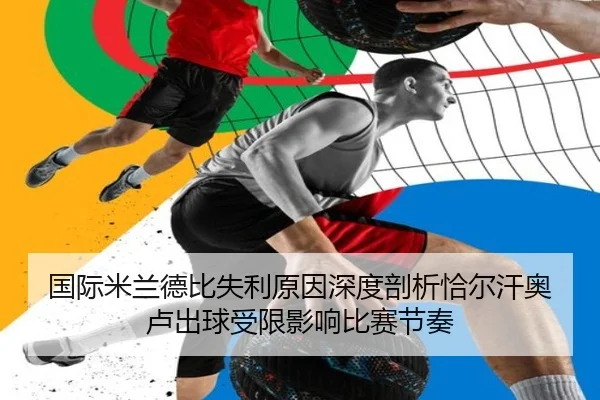 国际米兰德比失利原因深度剖析恰尔汗奥卢出球受限影响比赛节奏